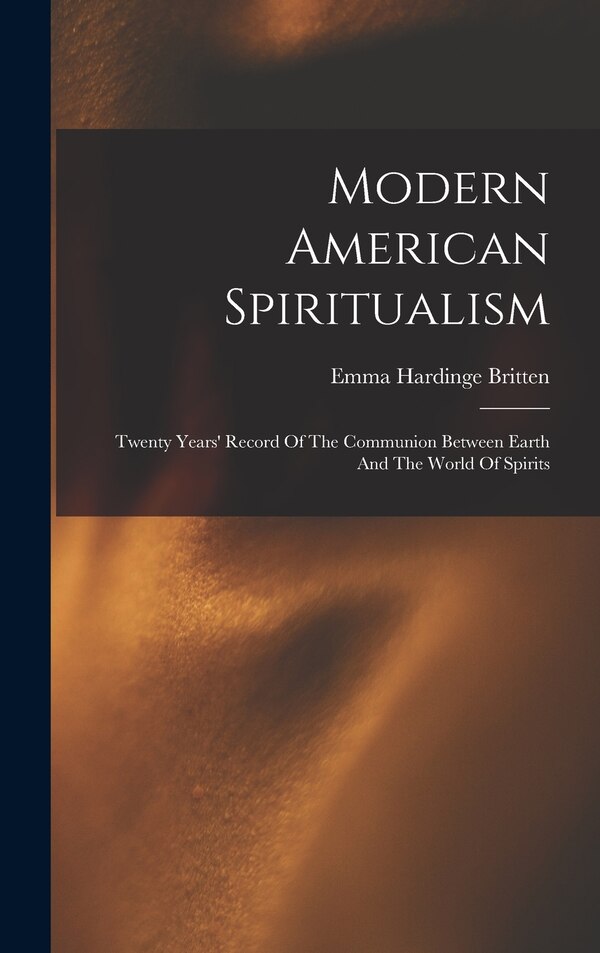 Modern American Spiritualism by Emma Hardinge D 1899 Britten, Hardcover | Indigo Chapters
