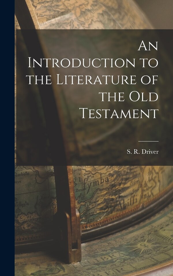 An Introduction to the Literature of the Old Testament by Driver S R (Samuel Rolles), Hardcover | Indigo Chapters