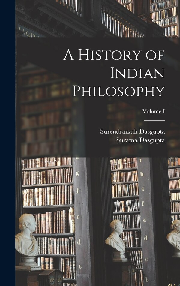 A History of Indian Philosophy; Volume I by Surendranath Dasgupta, Hardcover | Indigo Chapters