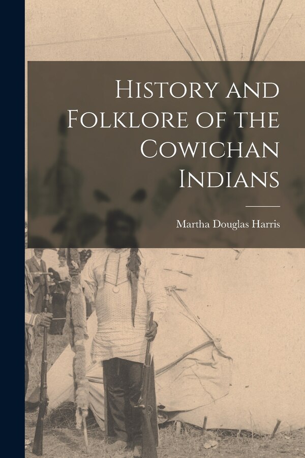 History and Folklore of the Cowichan Indians by Martha Douglas Harris, Paperback | Indigo Chapters