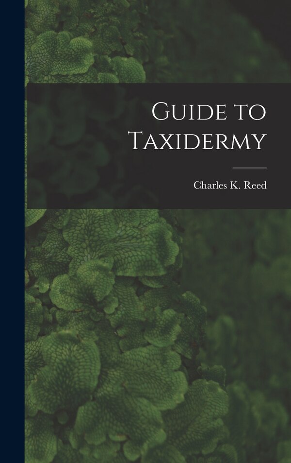 Guide to Taxidermy by Charles K Reed, Hardcover | Indigo Chapters