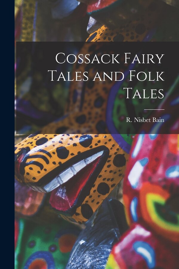 Cossack Fairy Tales and Folk Tales by Robert Nisbet Bain, Paperback | Indigo Chapters