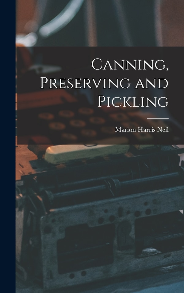 Canning Preserving and Pickling by Marion Harris Neil, Hardcover | Indigo Chapters