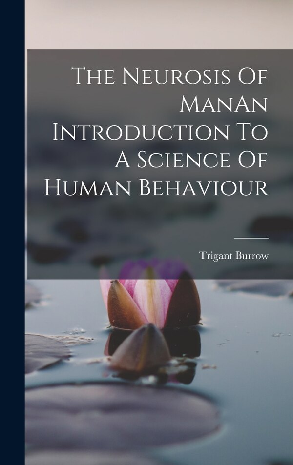 The Neurosis Of ManAn Introduction To A Science Of Human Behaviour by Trigant Burrow, Hardcover | Indigo Chapters