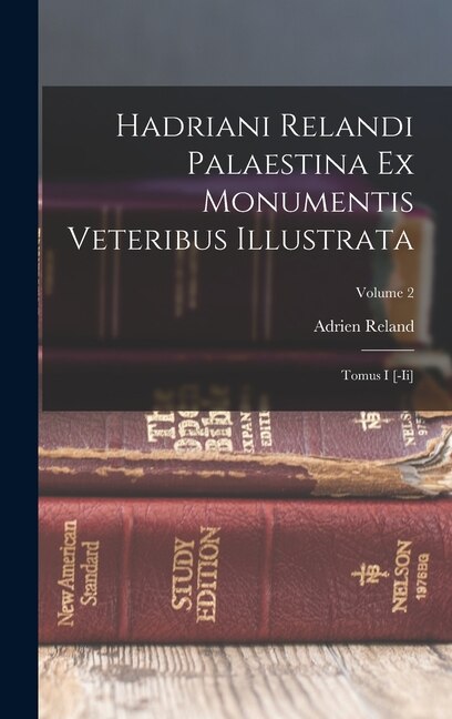 Hadriani Relandi Palaestina Ex Monumentis Veteribus Illustrata by Adrien Reland, Hardcover | Indigo Chapters