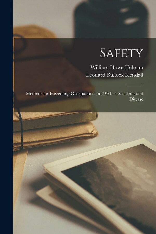 Safety; Methods for Preventing Occupational and Other Accidents and Disease by William Howe Tolman, Paperback | Indigo Chapters
