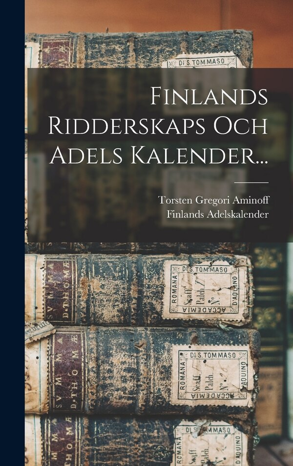 Finlands Ridderskaps Och Adels Kalender. by Torsten Gregori Aminoff, Hardcover | Indigo Chapters