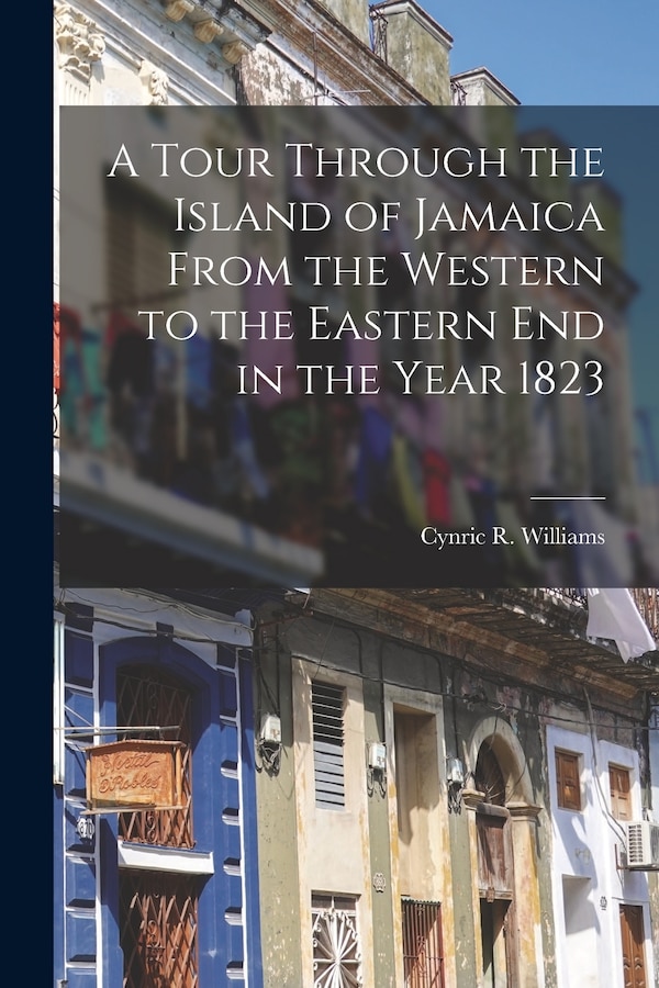A Tour Through the Island of Jamaica From the Western to the Eastern End in the Year 1823 by Cynric R Williams, Paperback | Indigo Chapters