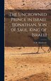 The Uncrowned Prince in Israel [Jonathan Son of Saul King of Israel] by C W MacKenzie, Hardcover | Indigo Chapters
