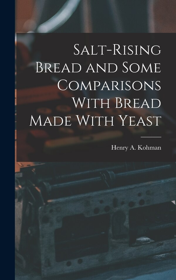 Salt-rising Bread and Some Comparisons With Bread Made With Yeast by Henry a 1883- [From Old Cat Kohman, Hardcover | Indigo Chapters