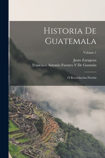 Historia De Guatemala by Francisco Antonio Fuentes Y De Guzmán, Paperback | Indigo Chapters