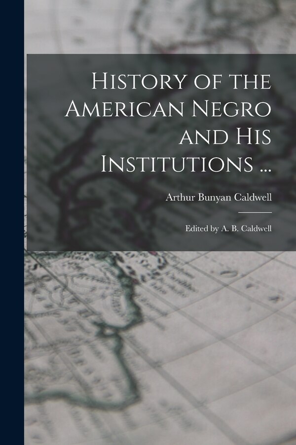 History of the American Negro and His Institutions . by Arthur Bunyan Caldwell, Paperback | Indigo Chapters