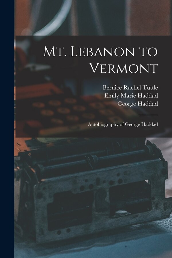 Mt. Lebanon to Vermont; Autobiography of George Haddad, Paperback | Indigo Chapters