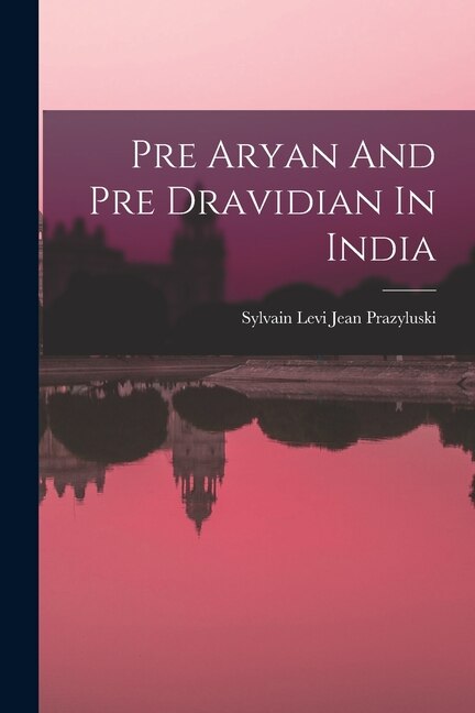 Pre Aryan And Pre Dravidian In India by Sylvain Levi Jean Prazyluski, Paperback | Indigo Chapters