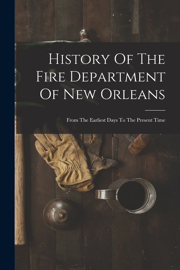 History Of The Fire Department Of New Orleans by Anonymous, Paperback | Indigo Chapters