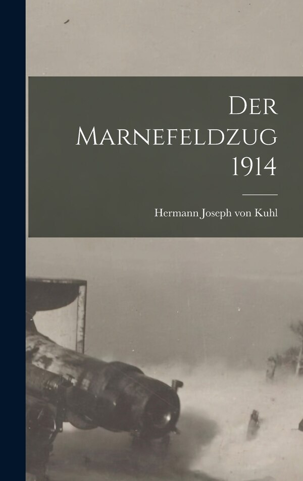 Der Marnefeldzug 1914 by Kuhl Hermann Joseph von, Hardcover | Indigo Chapters