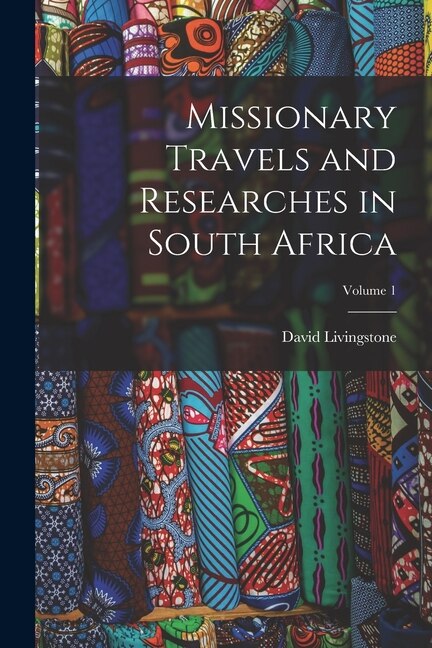 Missionary Travels and Researches in South Africa; Volume 1 by David Livingstone, Paperback | Indigo Chapters