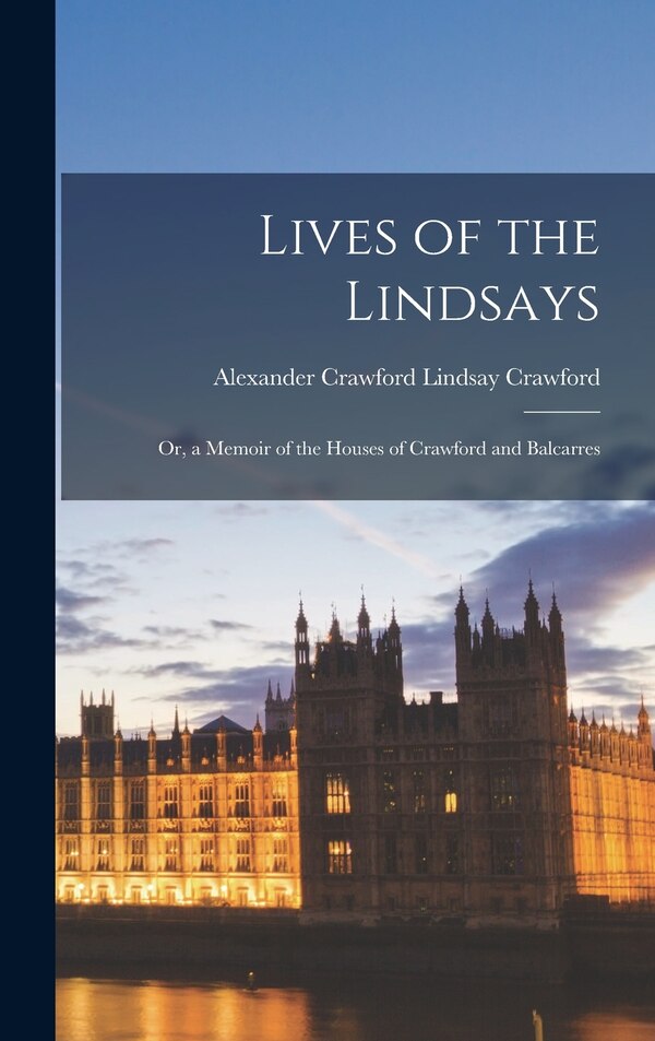 Lives of the Lindsays by Alexander Crawford Lindsay Crawford, Hardcover | Indigo Chapters