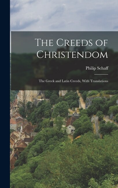 The Creeds of Christendom by Philip Schaff, Hardcover | Indigo Chapters