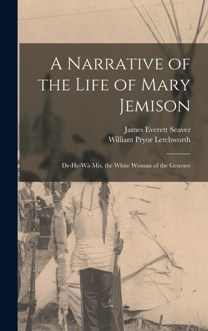 A Narrative of the Life of Mary Jemison by William Pryor Letchworth, Hardcover | Indigo Chapters