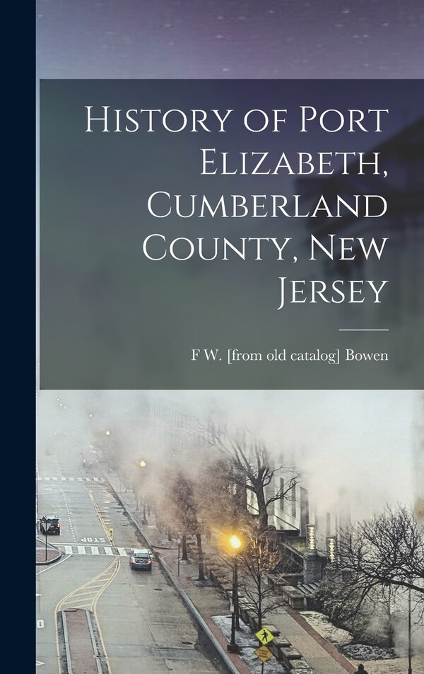 History of Port Elizabeth Cumberland County New Jersey by F W Bowen, Hardcover | Indigo Chapters