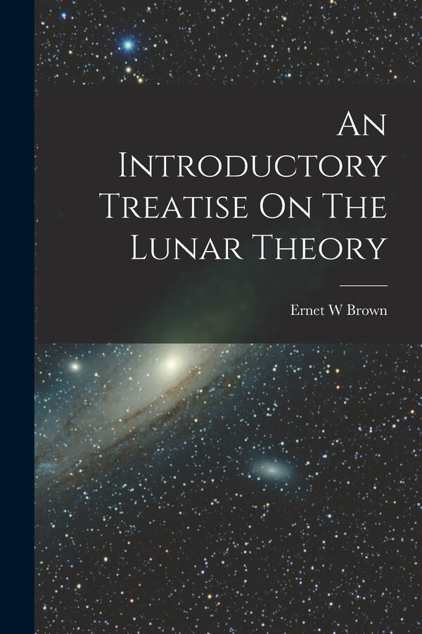 An Introductory Treatise On The Lunar Theory by Ernet W Brown, Paperback | Indigo Chapters