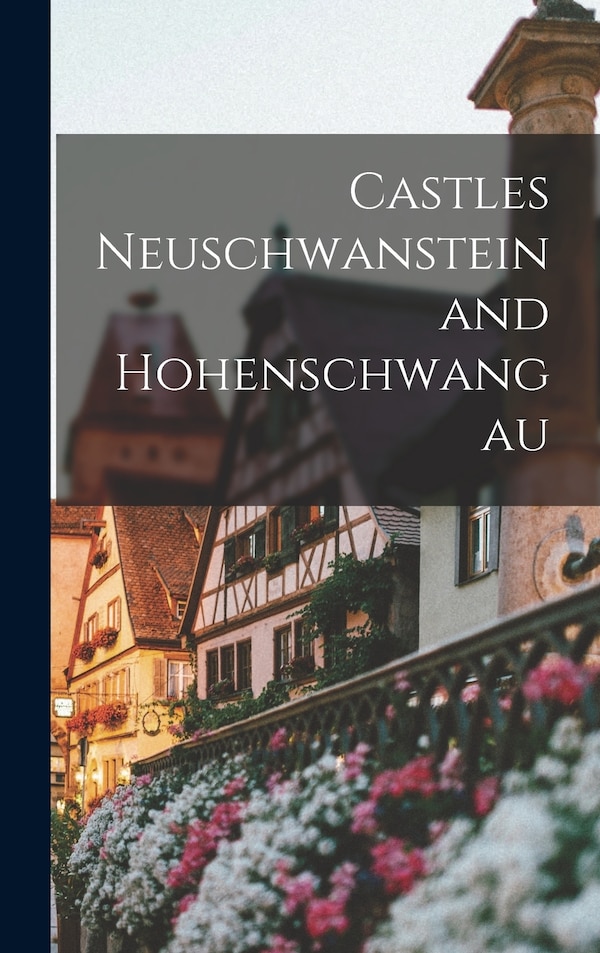 Castles Neuschwanstein and Hohenschwangau by Anonymous Anonymous, Hardcover | Indigo Chapters