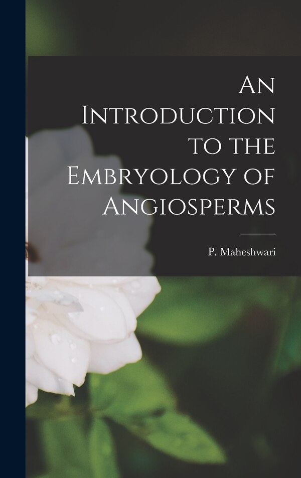 An Introduction to the Embryology of Angiosperms by P 1904-1966 Maheshwari, Hardcover | Indigo Chapters