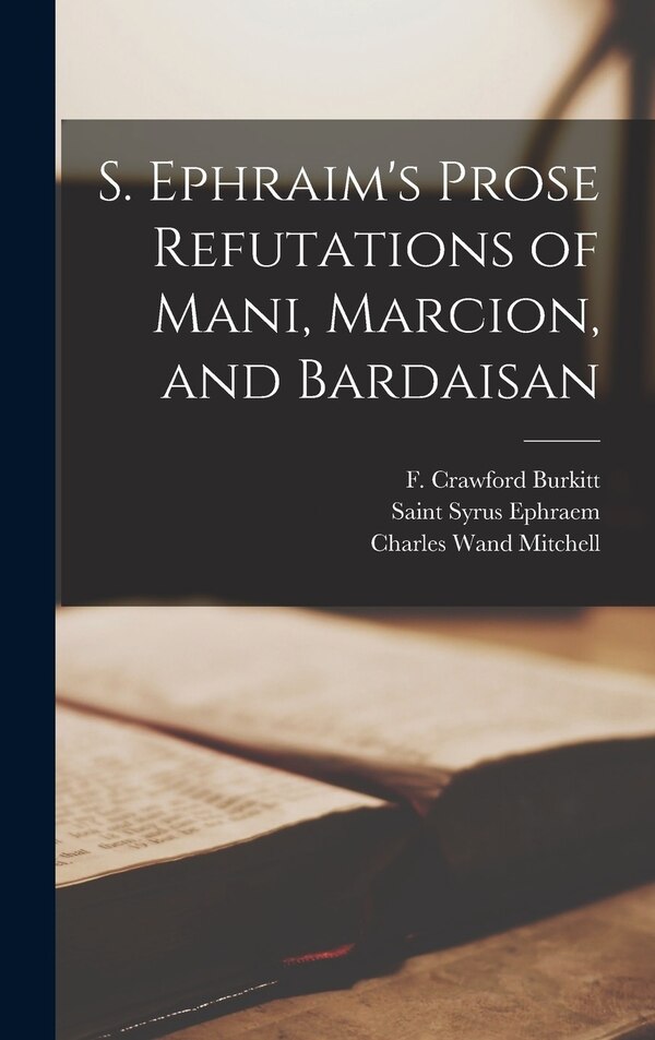 S. Ephraim's Prose Refutations of Mani Marcion and Bardaisan by Syrus Ephraem, Hardcover | Indigo Chapters