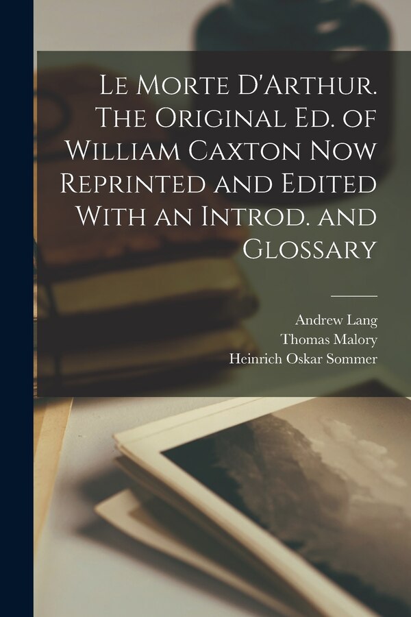 Le Morte D'Arthur. The Original ed. of William Caxton now Reprinted and Edited With an Introd. and Glossary by Andrew Lang, Paperback
