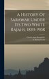 A History Of Sarawak Under Its Two White Rajahs 1839-1908 by S (Sabine) 1834-1924 Baring-Gould