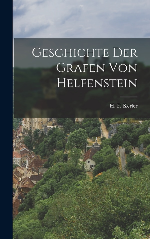 Geschichte der Grafen von Helfenstein by H F Kerler, Hardcover | Indigo Chapters
