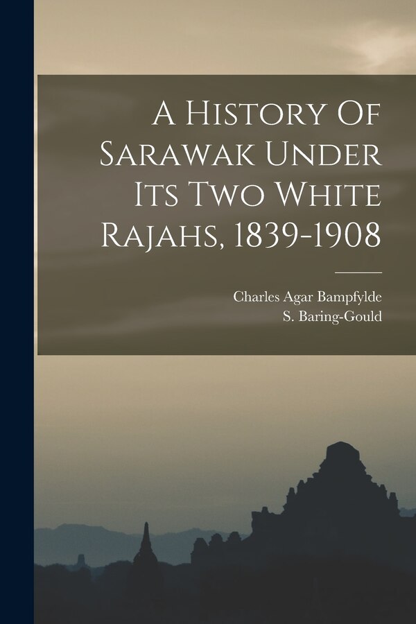 A History Of Sarawak Under Its Two White Rajahs 1839-1908 by S (Sabine) 1834-1924 Baring-Gould, Paperback | Indigo Chapters