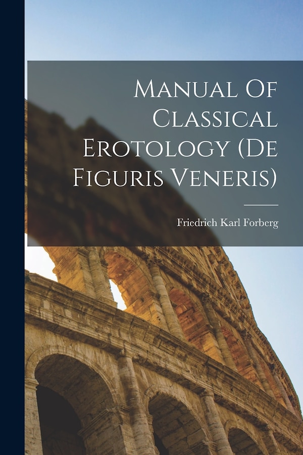 Manual Of Classical Erotology (de Figuris Veneris) by Friedrich Karl Forberg, Paperback | Indigo Chapters