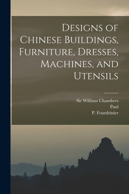 Designs of Chinese Buildings Furniture Dresses Machines and Utensils by Charles 1717-1810 Grignion, Paperback | Indigo Chapters