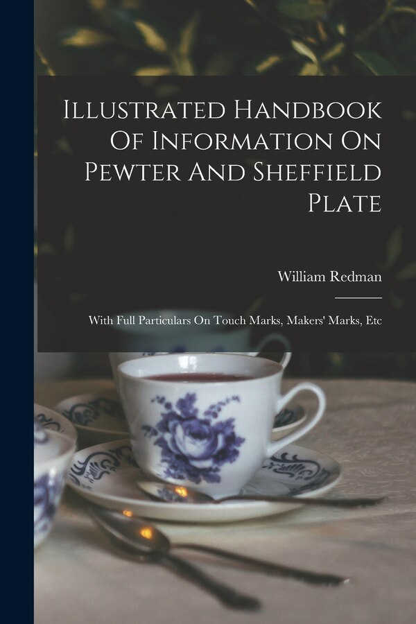 Illustrated Handbook Of Information On Pewter And Sheffield Plate by William Redman, Paperback | Indigo Chapters