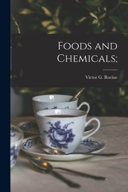 Foods and Chemicals; by Victor G Rocine, Paperback | Indigo Chapters