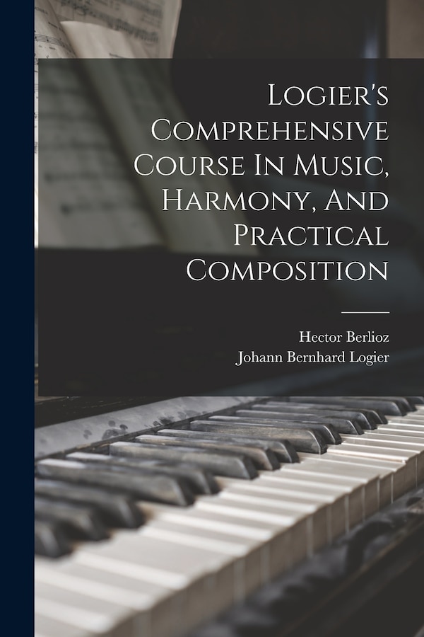 Logier's Comprehensive Course In Music Harmony And Practical Composition by Johann Bernhard Logier, Paperback | Indigo Chapters