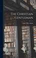 The Christian Gentleman [microform] by Louis Albert Banks, Hardcover | Indigo Chapters