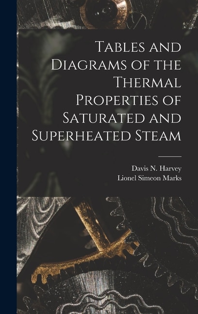 Tables and Diagrams of the Thermal Properties of Saturated and Superheated Steam by Lionel Simeon Marks, Hardcover | Indigo Chapters