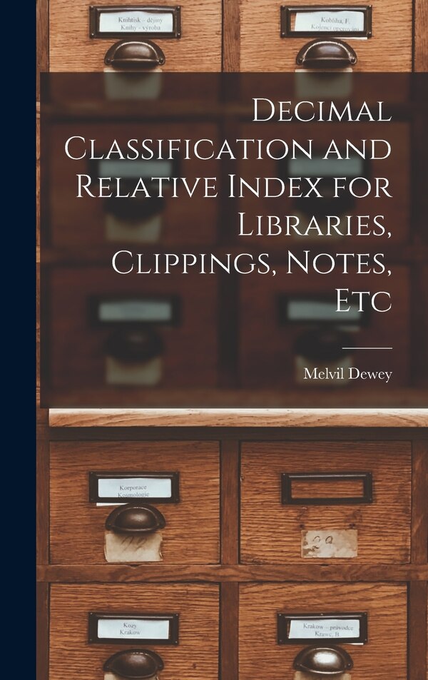 Decimal Classification and Relative Index for Libraries Clippings Notes Etc by Melvil Dewey, Hardcover | Indigo Chapters