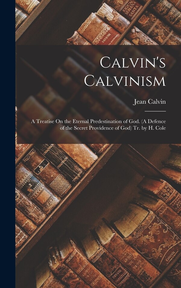 Calvin's Calvinism by Jean Calvin, Hardcover | Indigo Chapters