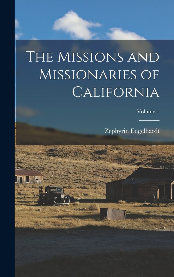 The Missions and Missionaries of California; Volume 1 by Zephyrin Engelhardt, Hardcover | Indigo Chapters