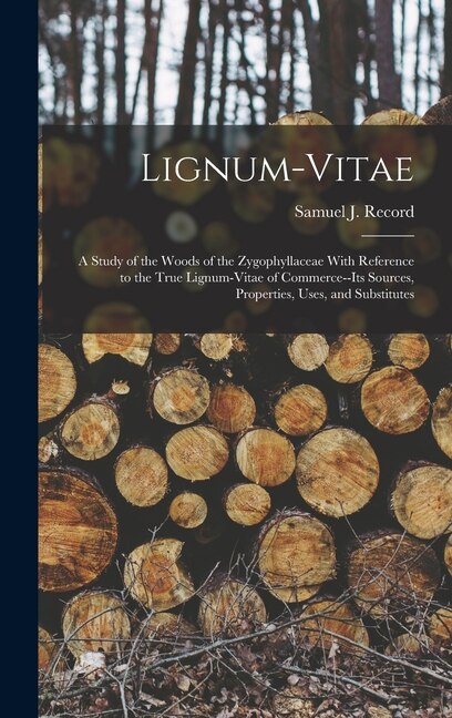 Lignum-vitae; a Study of the Woods of the Zygophyllaceae With Reference to the True Lignum-vitae of Commerce | Indigo Chapters