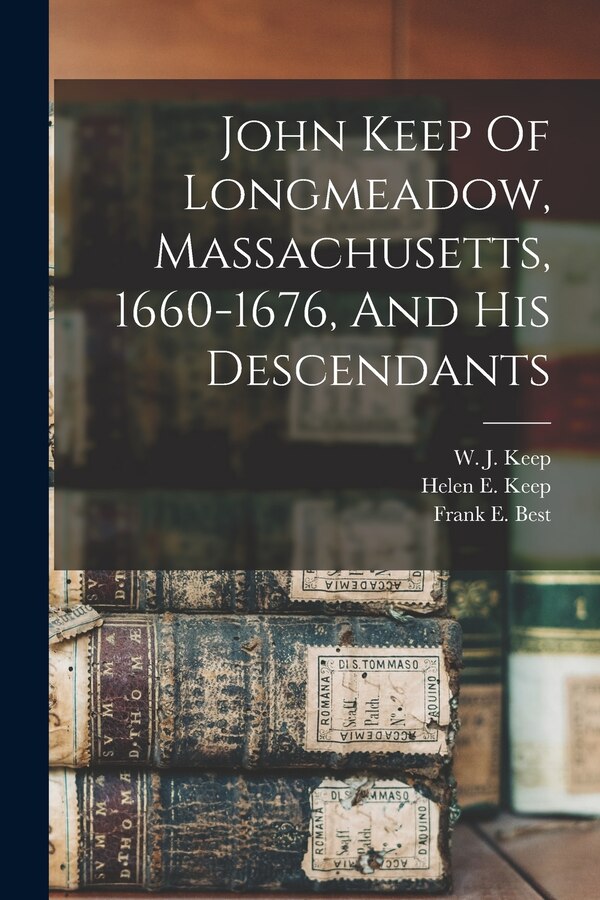 John Keep Of Longmeadow Massachusetts 1660-1676 And His Descendants by Frank E (Frank Eugene) B 1860 Best, Paperback | Indigo Chapters