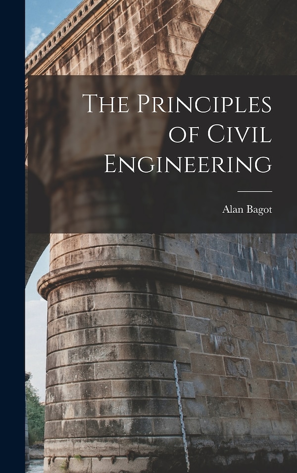 The Principles of Civil Engineering by Alan Bagot, Hardcover | Indigo Chapters