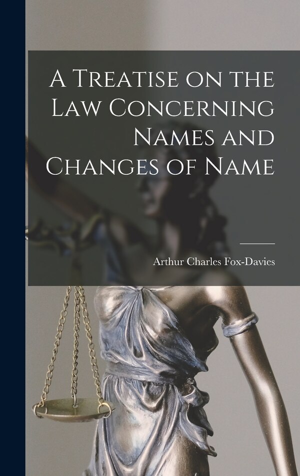 A Treatise on the Law Concerning Names and Changes of Name by Fox-Davies Arthur Charles, Hardcover | Indigo Chapters