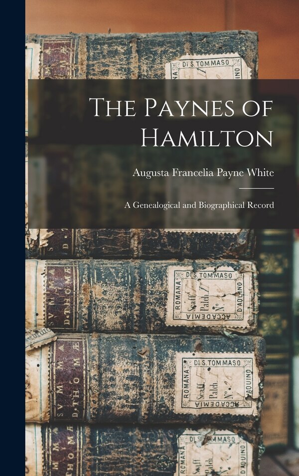 The Paynes of Hamilton by Augusta Francelia Payne White, Hardcover | Indigo Chapters