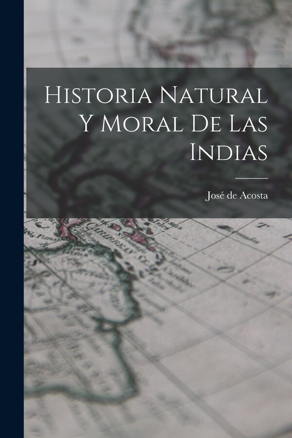 Historia Natural y Moral de Las Indias by Acosta José de, Paperback | Indigo Chapters