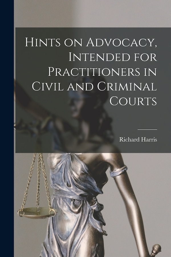Hints on Advocacy Intended for Practitioners in Civil and Criminal Courts by Richard Harris, Paperback | Indigo Chapters